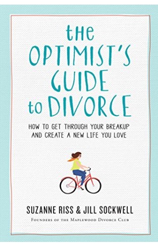 The Optimist's Guide to Divorce: How to Get Through Your Breakup and Create a New Life You Love