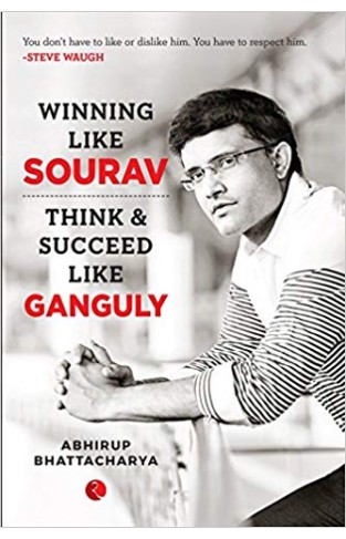 Winning Like Sourav: Think and Succeed Like Ganguly