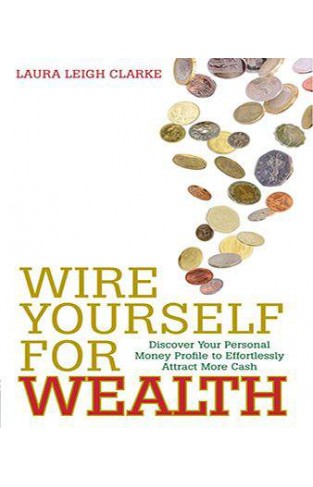 Wire Yourself For Wealth: Discover Your Money Profile to Effortlessly Attract More Cash