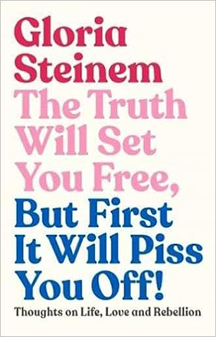 The Truth Will Set You Free, But First It Will Piss You Off: Thoughts on Life, Love and Rebellion